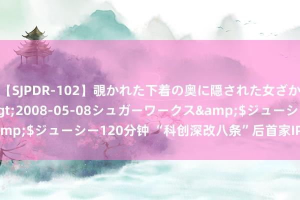 【SJPDR-102】覗かれた下着の奥に隠された女ざかりのエロス</a>2008-05-08シュガーワークス&$ジューシー120分钟 “科创深改八条”后首家IPO 想看科技迎考