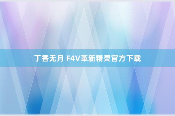 丁香无月 F4V革新精灵官方下载