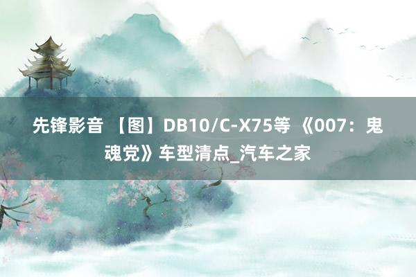 先锋影音 【图】DB10/C-X75等 《007：鬼魂党》车型清点_汽车之家